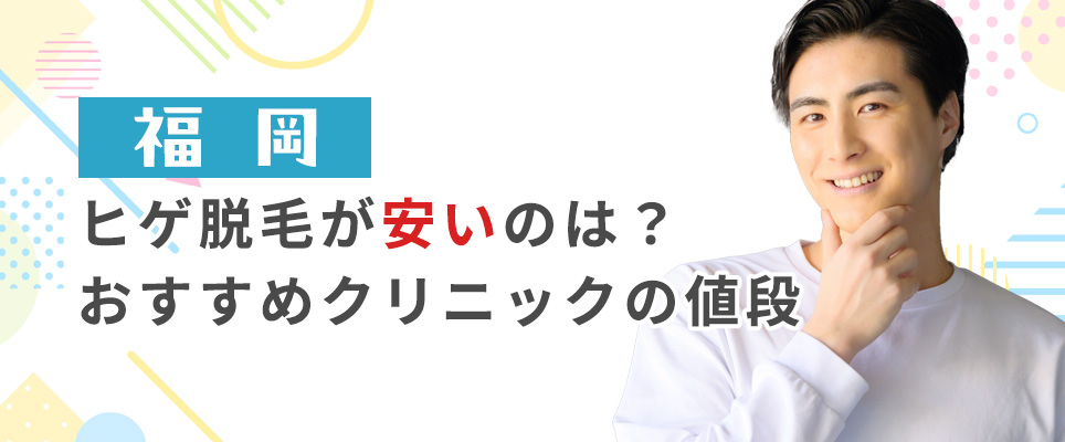 福岡のヒゲ脱毛が安いおすすめクリニックの値段