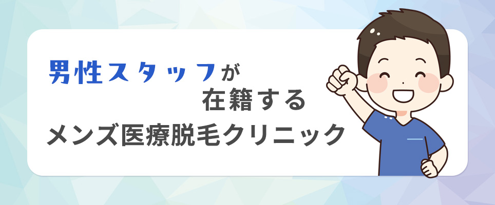 男性スタッフが在籍するメンズ医療脱毛クリニック
