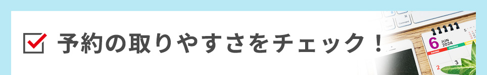 予約の取りやすさをチェック！