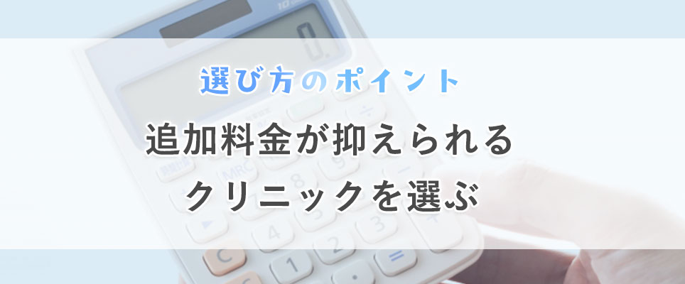 追加料金が抑えられるクリニックを選ぶ