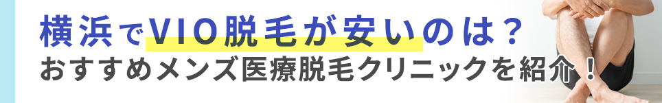 横浜でVIO脱毛が安いのは？おすすめメンズ医療脱毛クリニックを紹介！