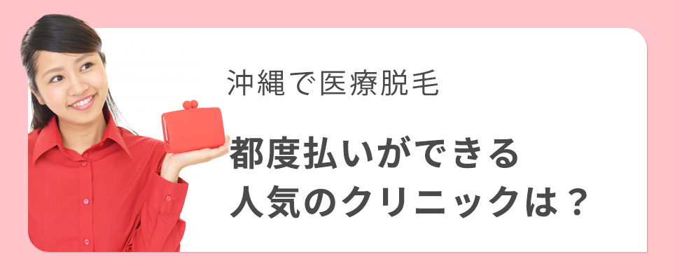 沖縄で都度払いができる医療脱毛クリニックは？