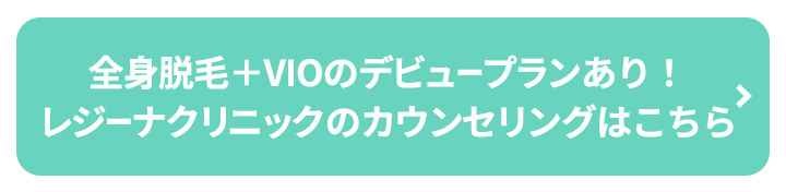 全身脱毛＋VIOのデビュープランあり！レジーナクリニックのカウンセリングはこちらボタン