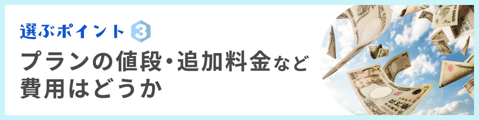 選ぶポイント③プランの値段・追加料金など費用はどうか