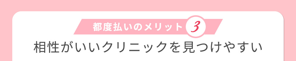 都度払いのメリット③相性がいいクリニックを見つけやすい